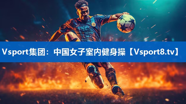 Vsport集团：中国女子室内健身操
