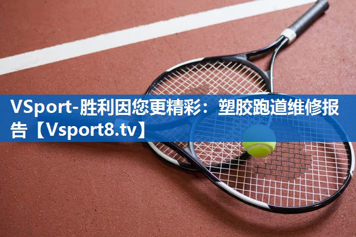 VSport-胜利因您更精彩：塑胶跑道维修报告