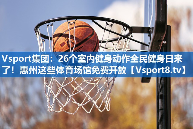 Vsport集团：26个室内健身动作全民健身日来了！惠州这些体育场馆免费开放