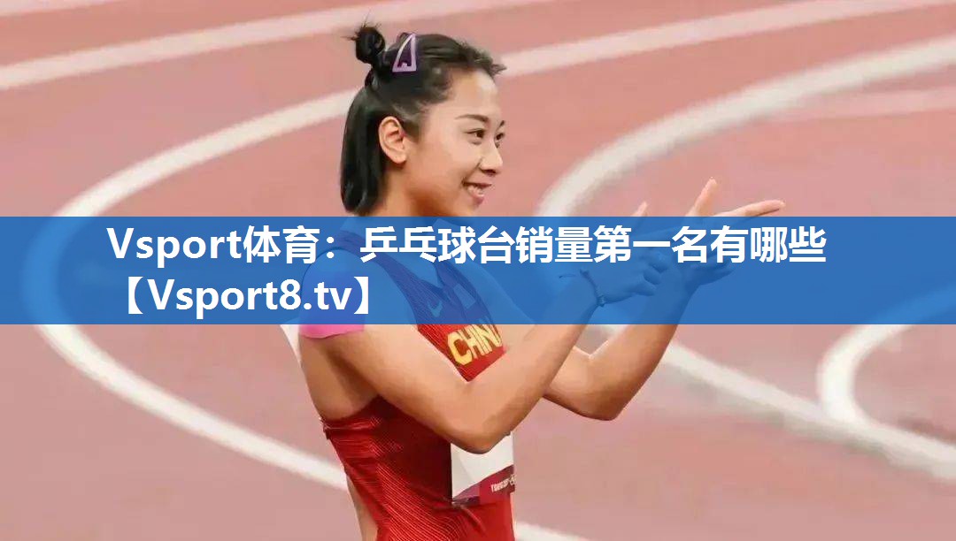 乒乓球台销量第一名有哪些 乒乓球台销量第一名有哪些