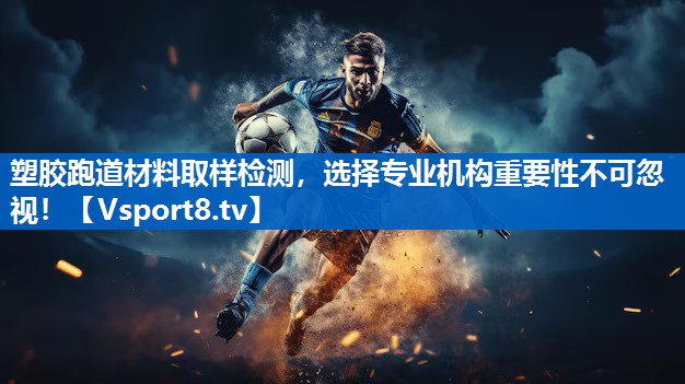 塑胶跑道材料取样检测,选择专业机构重要性不可忽视! 塑胶跑道材料取样检测,选择专业机构重要性不可忽视!