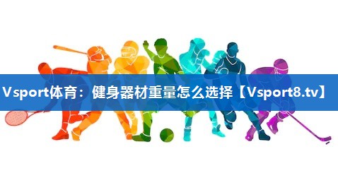 健身器材重量怎么选择 健身器材重量怎么选择